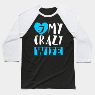 I Love My Crazy Wife Baseball T-Shirt